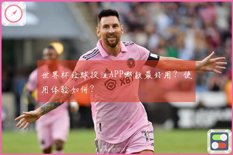 世界杯让球投注APP哪款最好用？使用体验如何？