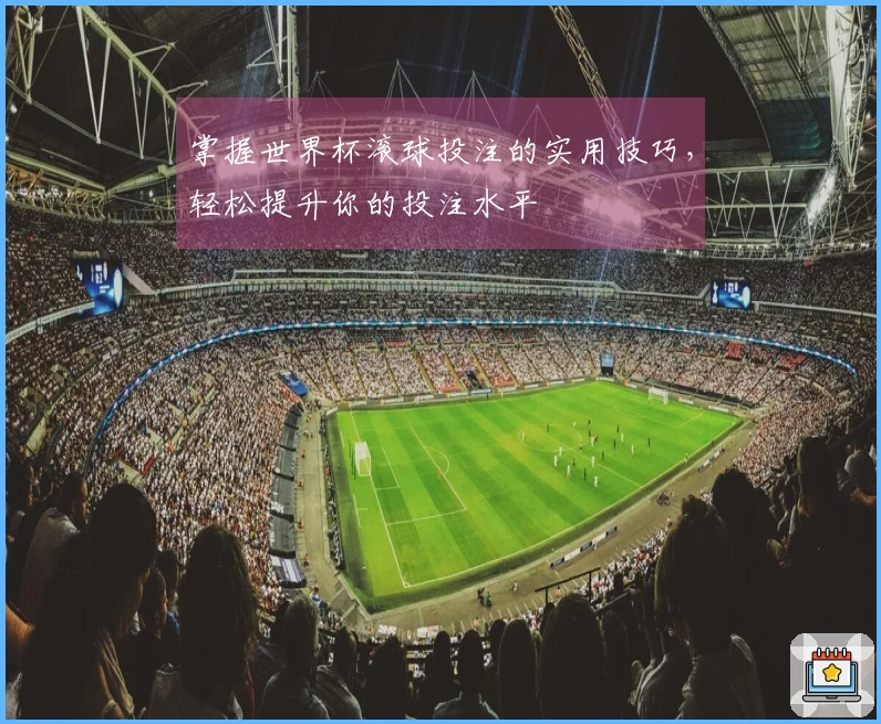 掌握世界杯滚球投注的实用技巧，轻松提升你的投注水平