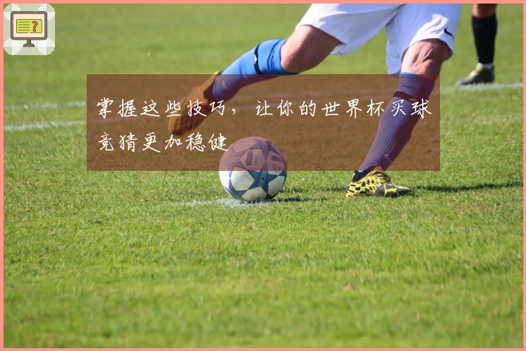 掌握这些技巧，让你的世界杯买球竞猜更加稳健